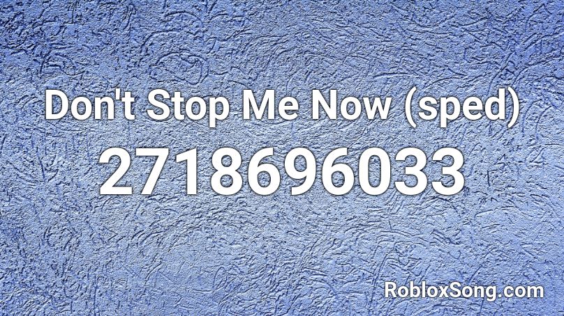 Don T Stop Me Now Sped Roblox Id Roblox Music Codes - oofed up roblox id