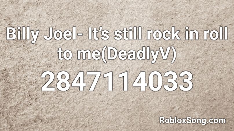 Billy Joel- It’s still rock in roll to me(DeadlyV) Roblox ID