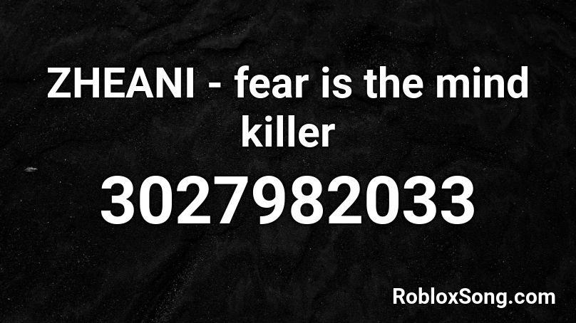 ZHEANI - fear is the mind killer Roblox ID