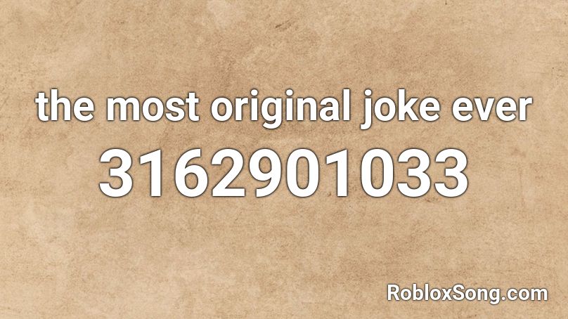 the most original joke ever Roblox ID