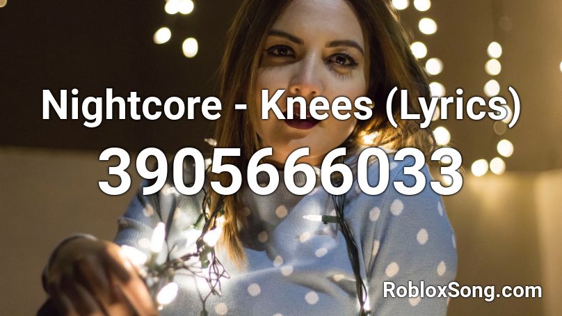 Nightcore Knees Lyrics Roblox Id Roblox Music Codes - knees roblox id