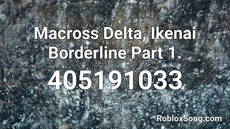 Macross Delta, Ikenai Borderline Part 1. Roblox ID