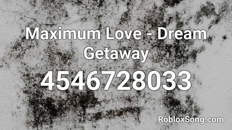 Maximum Love - Dream Getaway Roblox ID