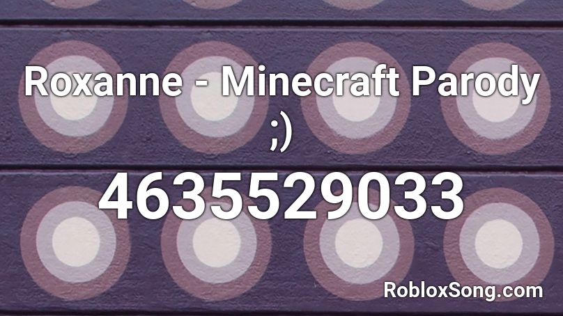 Roxanne Minecraft Parody Roblox Id Roblox Music Codes - roxanne full song roblox id
