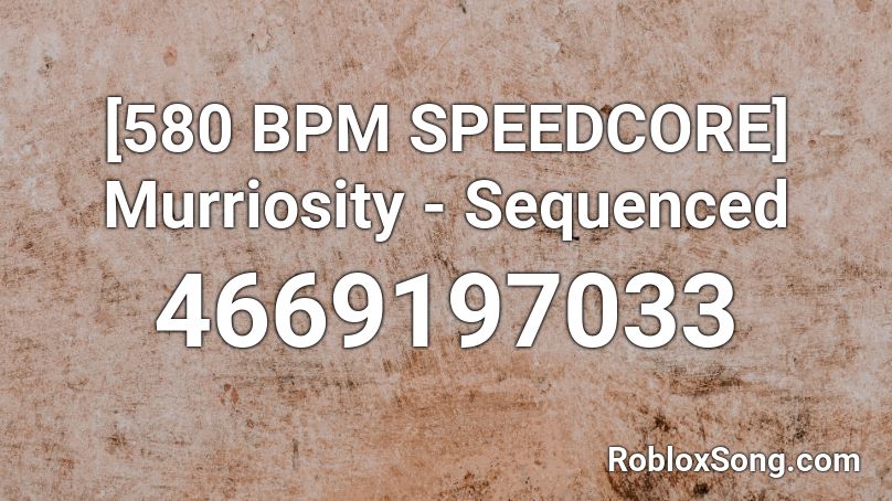 [580 BPM SPEEDCORE] Murriosity - Sequenced Roblox ID