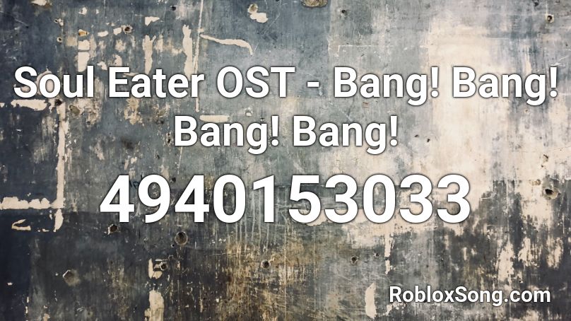 Soul Eater OST - Bang! Bang! Bang! Bang! Roblox ID