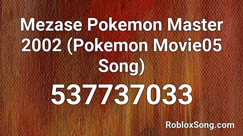 Mezase Pokemon Master 2002 (Pokemon Movie05 Song) Roblox ID