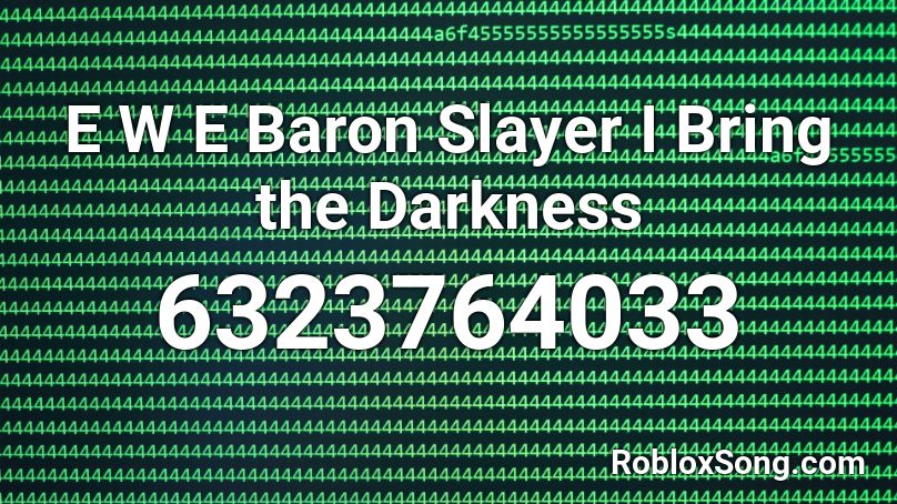 E W E Baron Slayer I Bring The Darkness Roblox Id Roblox Music Codes - i bring the darkness roblox