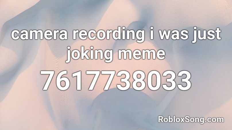 camera recording i was just joking meme Roblox ID