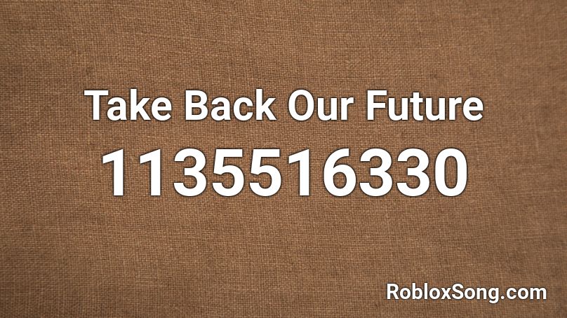 Take Back Our Future Roblox ID