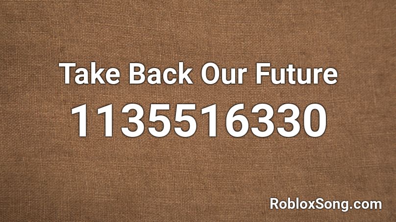 Take Back Our Future Roblox Id Roblox Music Codes - back to the future song roblox id