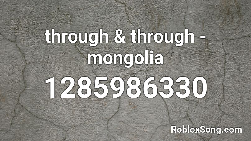 through & through - mongolia Roblox ID