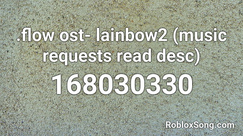.flow ost- lainbow2 (music requests read desc) Roblox ID