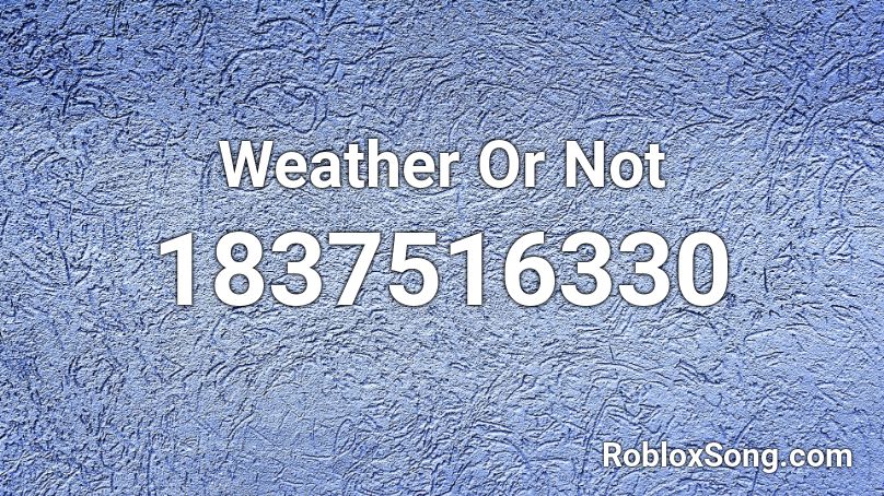 Weather Or Not Roblox ID