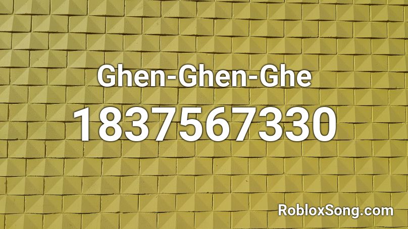 Ghen-Ghen-Ghe Roblox ID