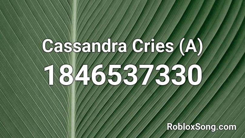Cassandra Cries (A) Roblox ID