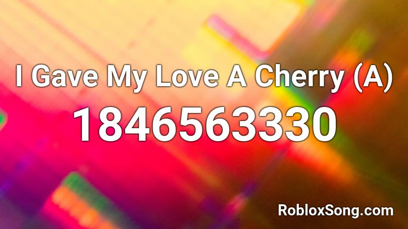 I Gave My Love A Cherry (A) Roblox ID