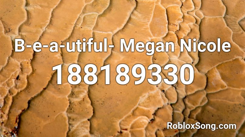 B-e-a-utiful- Megan Nicole Roblox ID