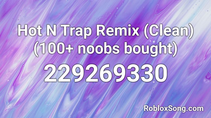 Hot N Trap Remix (Clean) (100+ noobs bought) Roblox ID