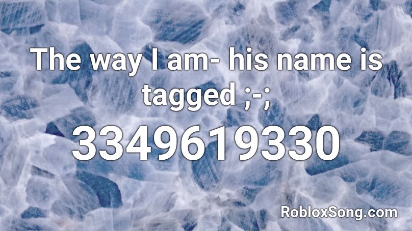 The way I am- his name is tagged ;-; Roblox ID