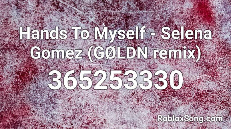 Hands To Myself - Selena Gomez (GØLDN remix) Roblox ID