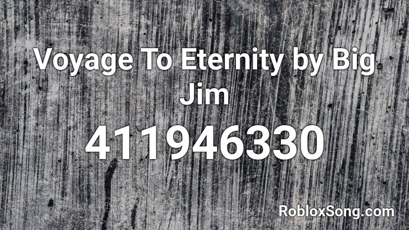 Voyage To Eternity by Big Jim Roblox ID