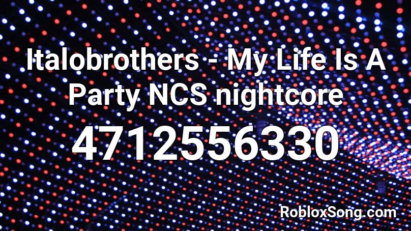 Italobrothers - My Life Is A Party NCS nightcore Roblox ID