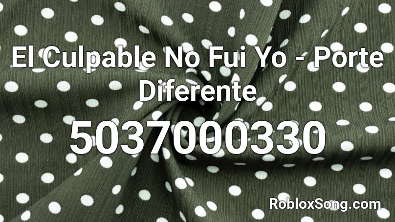 El Culpable No Fui Yo - Porte Diferente Roblox ID