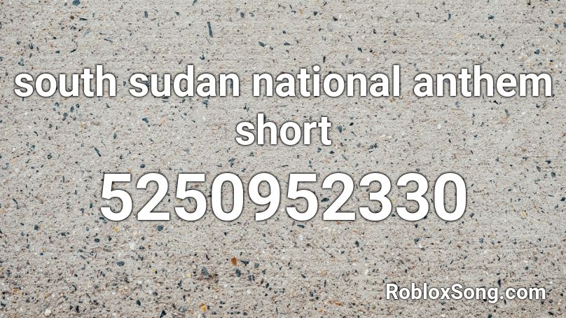 south sudan national anthem short Roblox ID