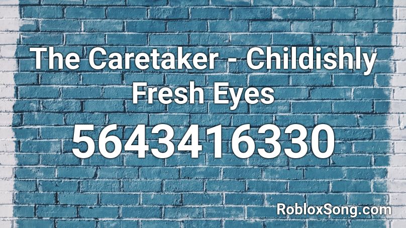 The Caretaker Childishly Fresh Eyes Roblox Id Roblox Music Codes - new fresh roblox id