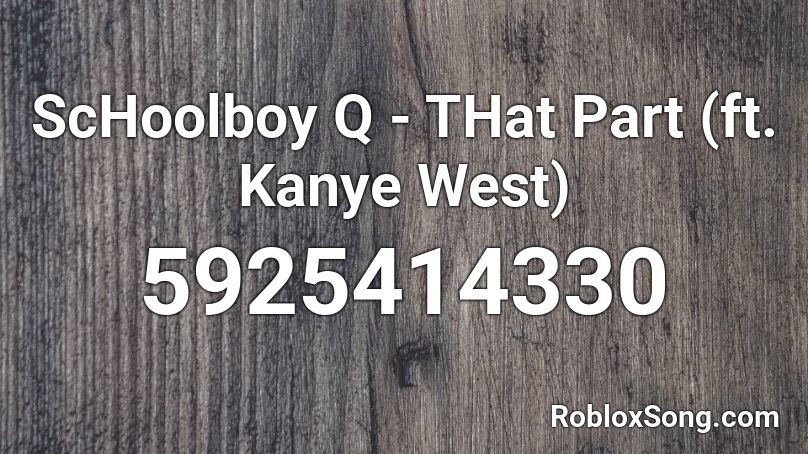 Schoolboy Q That Part Ft Kanye West Roblox Id Roblox Music Codes - kanye west roblox id