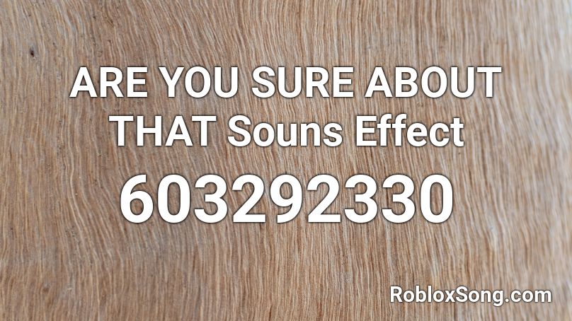 ARE YOU SURE ABOUT THAT Souns Effect Roblox ID