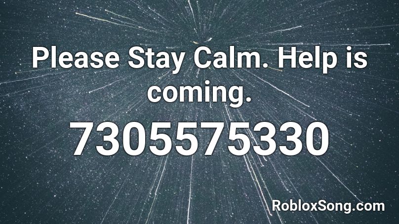 Please Stay Calm. Help is coming. Roblox ID