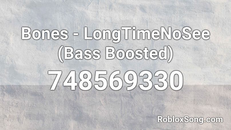 Bones - LongTimeNoSee (Bass Boosted) Roblox ID