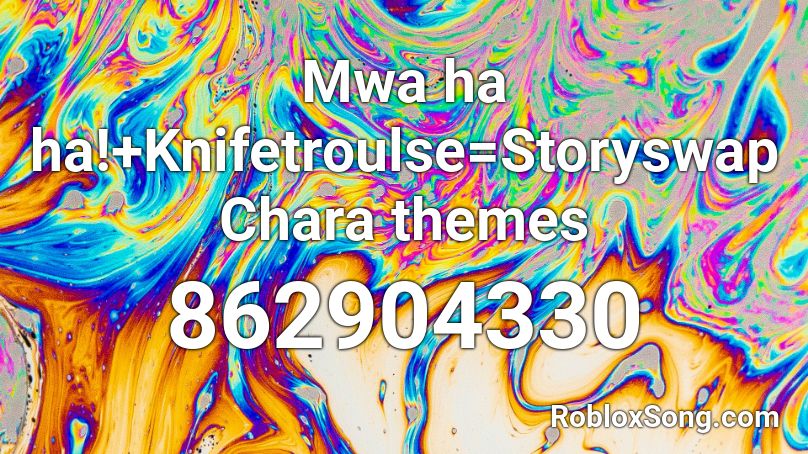 Mwa ha ha!+Knifetroulse=Storyswap Chara themes Roblox ID