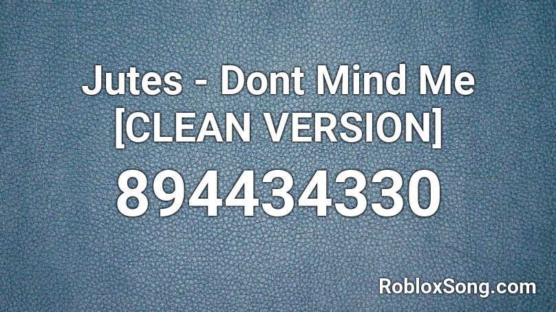 Jutes Dont Mind Me Clean Version Roblox Id Roblox Music Codes - roblox dont mind id