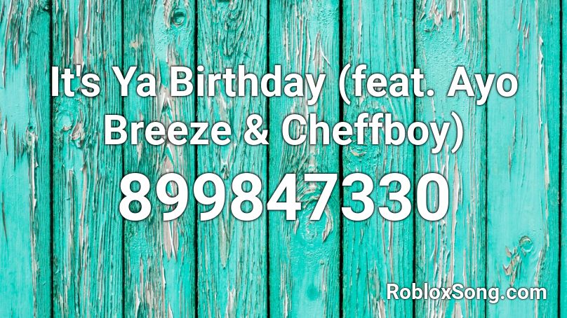 It's Ya Birthday (feat. Ayo Breeze & Cheffboy) Roblox ID