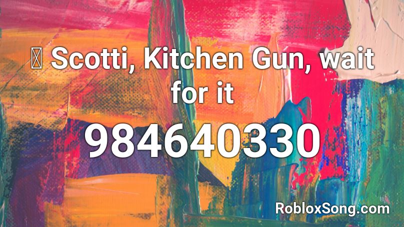 💛 Scotti, Kitchen Gun, wait for it Roblox ID
