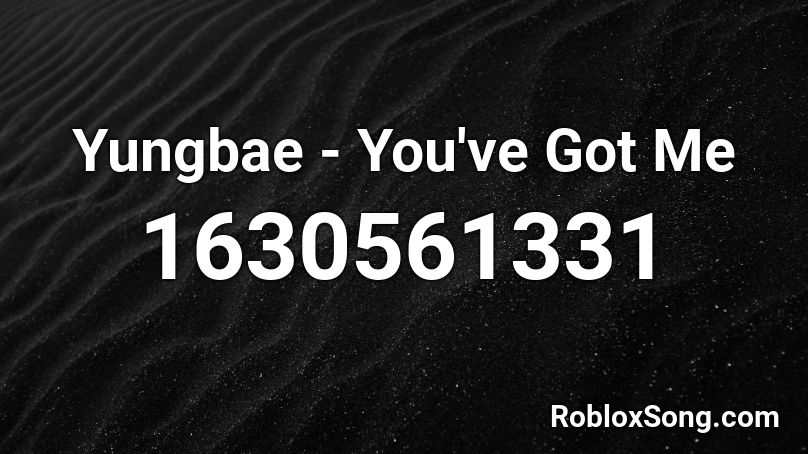 Yungbae - You've Got Me Roblox ID