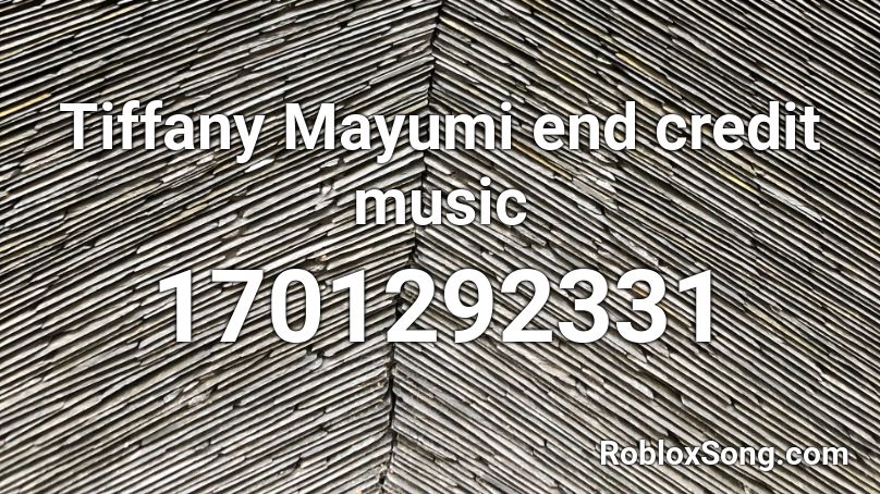 Tiffany Mayumi end credit music Roblox ID