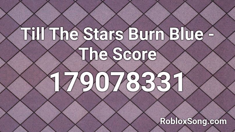 Till The Stars Burn Blue - The Score Roblox ID