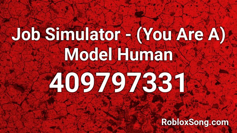 Job Simulator You Are A Model Human Roblox Id Roblox Music Codes - how do you use a music model on roblox
