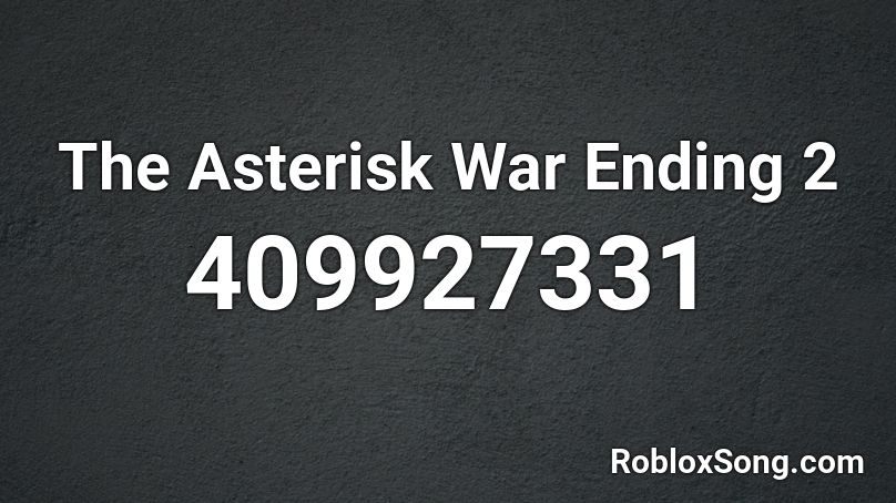The Asterisk War Ending 2  Roblox ID