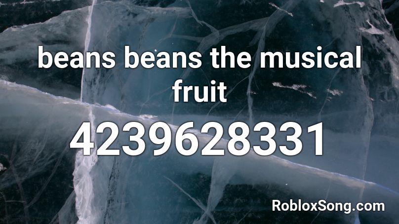 beans beans the musical fruit Roblox ID