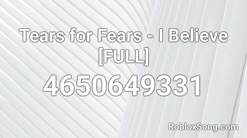 Tears for Fears - I Believe [FULL] Roblox ID