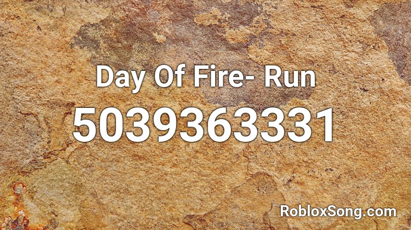 Day Of Fire- Run Roblox ID