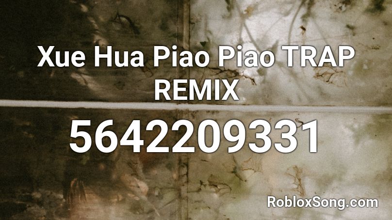 Xue Hua Piao Piao TRAP REMIX Roblox ID