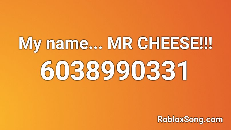 My name... MR CHEESE!!! Roblox ID
