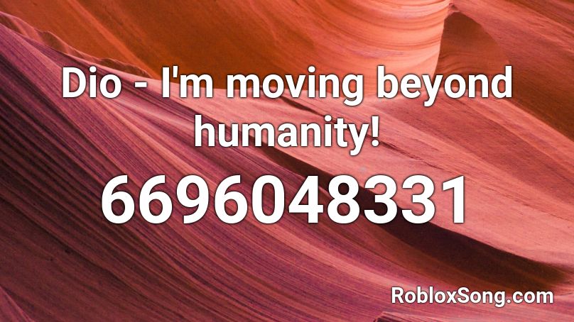Dio - I'm moving beyond humanity! Roblox ID