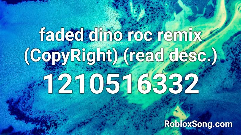 faded dino roc remix (CopyRight) (read desc.) Roblox ID